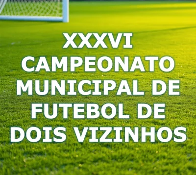 VEM A O 36 CAMPEONATO MUNICIPAL DE FUTEBOL DE CAMPO DE DOIS VIZINHOS