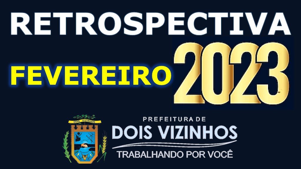 Retrospectiva Dois Vizinhos 2023 - Ms de Fevereiro